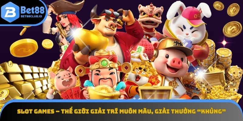 Slot Games - Đa dạng chủ đề, jackpot lớn