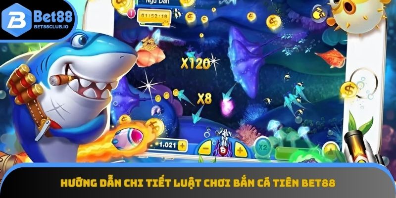 Chi tiết luật chơi bắn cá Tiên Bet88