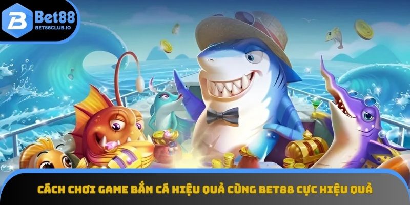 cách chơi game bắn cá hiệu quả