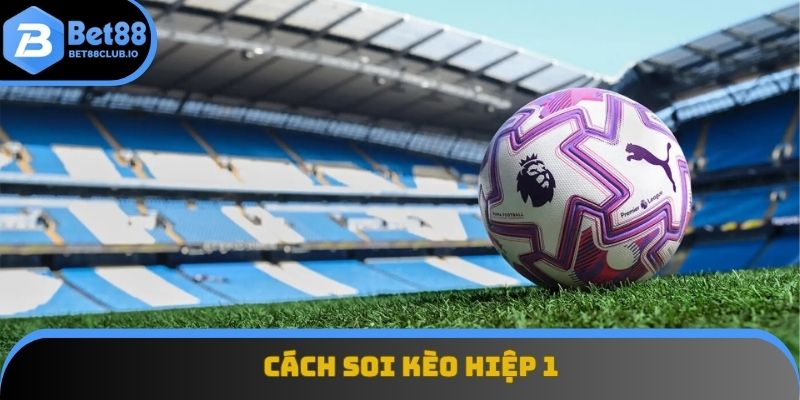 Cách soi kèo hiệp 1