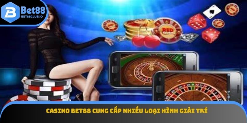 Casino BET88 cung cấp nhiều loại hình giải trí