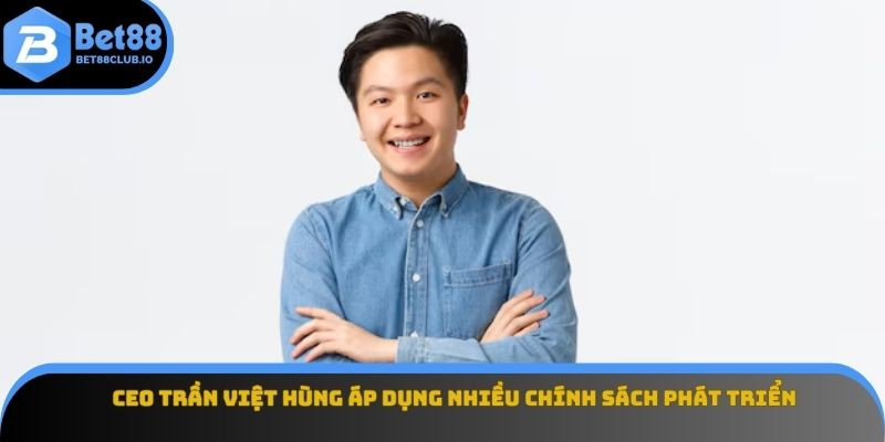 CEO Trần Việt Hùng áp dụng nhiều chính sách phát triển