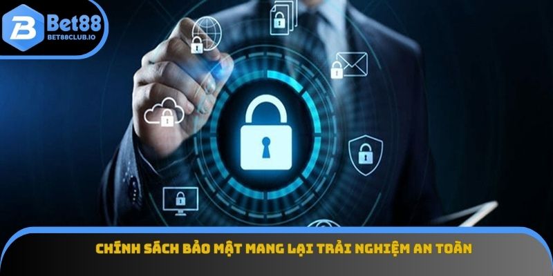 Chính sách bảo mật mang lại trải nghiệm an toàn