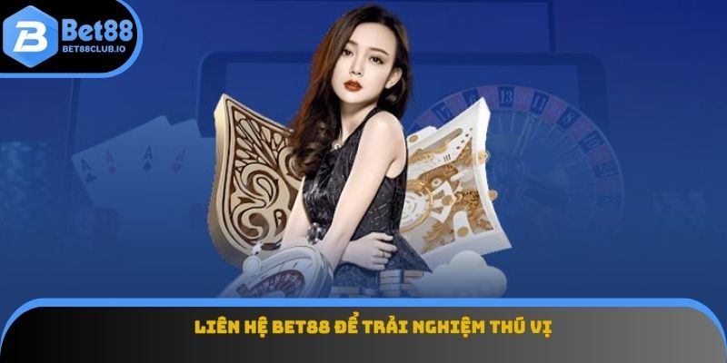 Liên hệ Bet88 để trải nghiệm thú vị