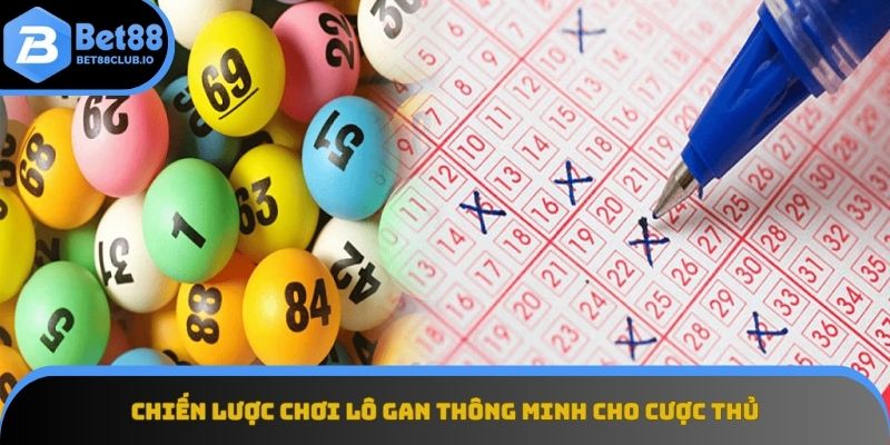 Chiến lược chơi lô gan bách chiến cho cược thủ