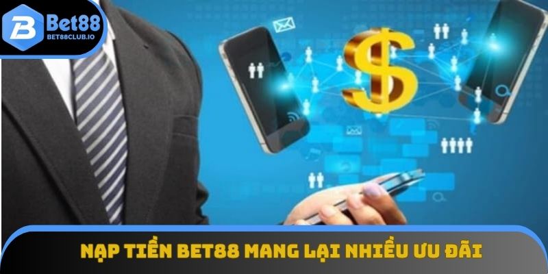 Nạp tiền BET88 mang lại nhiều ưu đãi