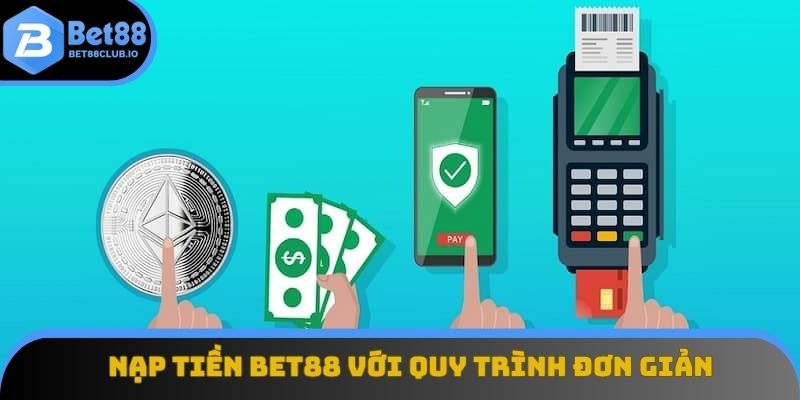 Nạp tiền BET88 với quy trình đơn giản