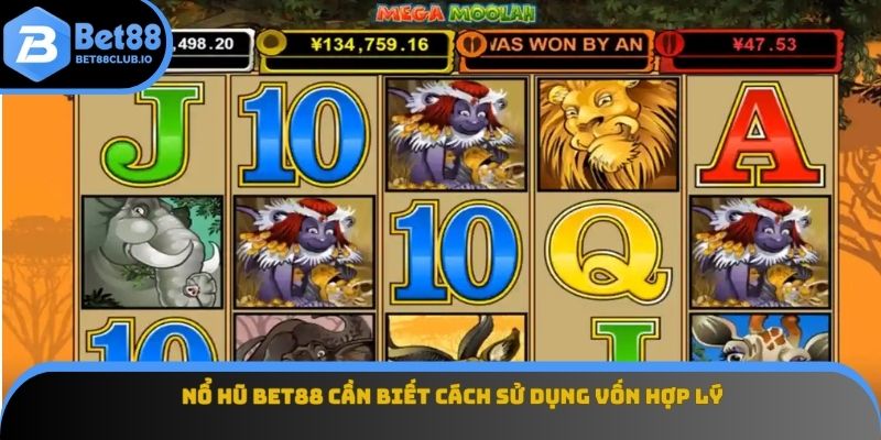Nổ hũ BET88 cần biết cách sử dụng vốn hợp lý