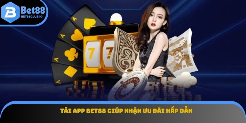 Tải app BET88 giúp nhận ưu đãi hấp dẫn