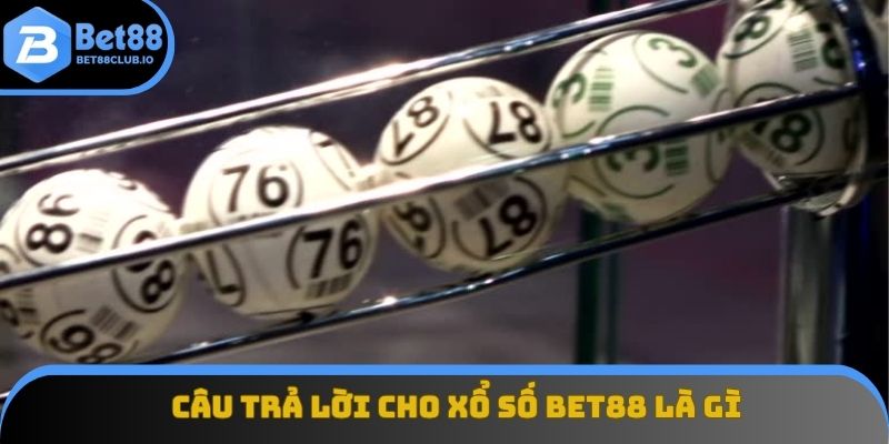 Câu trả lời cho xổ số BET88 là gì